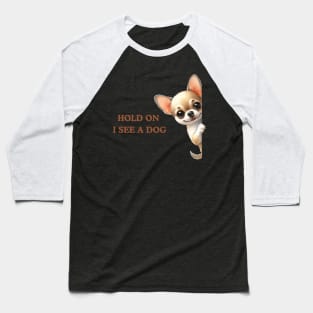 Hold On I See a Dog Chihuahua Dog Lover Baseball T-Shirt